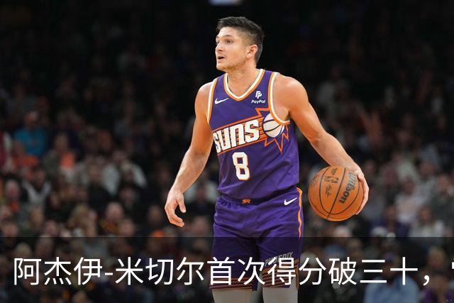 阿杰伊-米切尔首次得分破三十，雷霆记者期待其能否维持状态